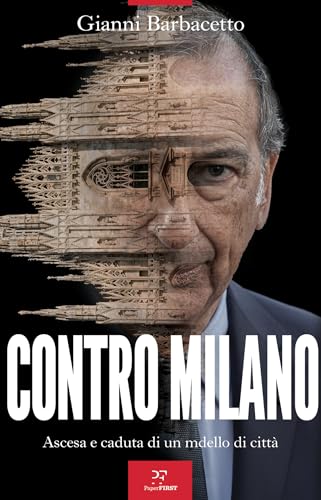 Contro Milano: Ascesa e caduta di un modello di città (Italian Edition)