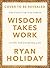 Wisdom Takes Work: Timeless Stoic values from the multimillion-selling author of THE DAILY STOIC