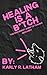 Healing is a B*tch: An Irre...