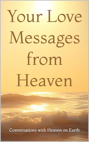 Your Love Messages from Heaven (Conversations with Heaven on Earth)