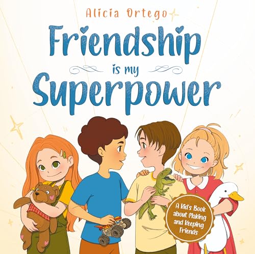 Friendship is My Superpower: A Kid’s Book about Making Friends, Keeping Them and Developing Social Skills for ages 4 to 8 (My Superpower Books 12)