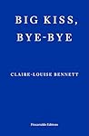 Big Kiss, Bye-Bye by Claire-Louise Bennett