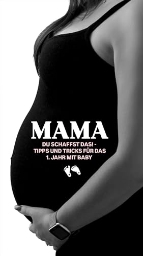 Mama, du schaffst das! – Tipps und Tricks für das 1. Jahr mit Baby (German Edition)