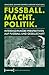 Fußball. Macht. Politik.: I...