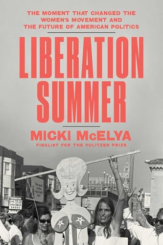 Liberation Summer: The Moment That Changed the Women's Movement and the Future of American Politics (Hardcover)