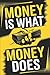 MONEY IS WHAT MONEY DOES