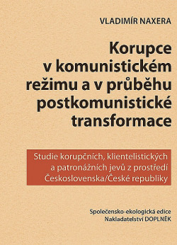 Korupce v komunistickém režimu a v průběhu postkomunistické transformace: Studie korupčních, klientelistických a patronážních jevů z prostředí Československa/České republiky