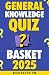 General Knowledge Quiz Basket 2025 by MAHINROOP PM