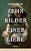 Zehn Bilder einer Liebe by Hannes Köhler