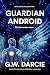 Guardian Android by G.W. Darcie
