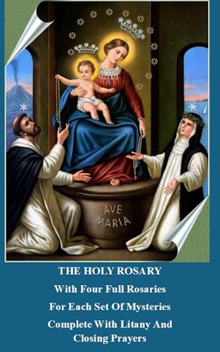 THE HOLY ROSARY : With Four Full Rosaries For Each Set Of Mysteries Complete With Litany And Closing Prayers (Kindle Edition)