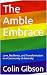 The Amble Embrace: Love, Re...