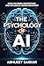 The Psychology of AI: How Machines Understand and Influence Human Behavior