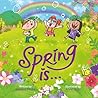 Spring is... An Early Reader Picture Book for Toddlers and Kids: Fun and Educational Read Aloud Rhymes About Spring and the Wonders of the Season (Rhyme in Time)