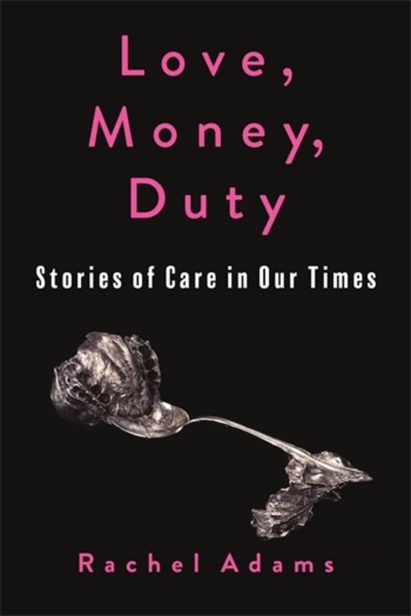 Love, Money, Duty: Stories of Care in Our Times (Gender and Culture)
