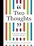Two Thoughts: A Timeless Collection of Infinite Wisdom
