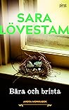 Bära och brista by Sara Lövestam Bära och brista by Sara Lövestam