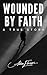 Wounded by Faith | A True Story by Adam Elmasri