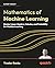 Mathematics of Machine Learning: Master linear algebra, calculus, and probability for machine learning