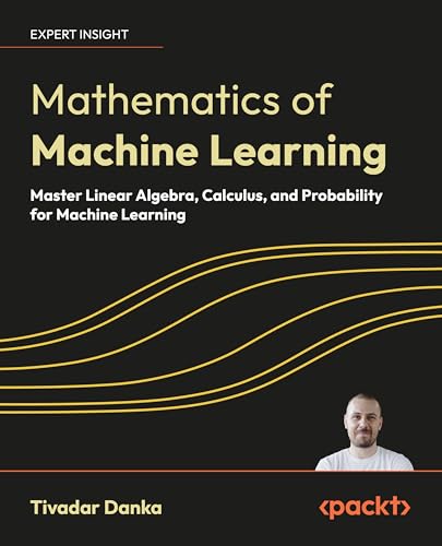 Mathematics of Machine Learning: Master linear algebra, calculus, and probability for machine learning (Kindle Edition)