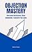 Objection Mastery: Overcome...