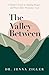 The Valley Between: A Mother's Guide to Finding Purpose and Peace after Pregnancy Loss