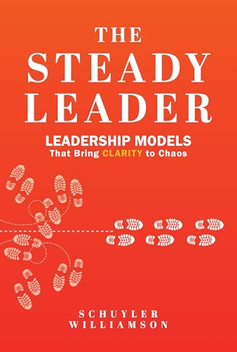 The Steady Leader: Leadership Models That Bring Clarity to Chaos (Hardcover)