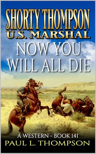 Now You Will All Die: A Western (Shorty Thompson: U.S. Marshal: Tales of the Old West Book 141)