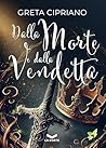 Dalla morte e dalla vendetta (Dal fuoco e dal ghiaccio Vol. 3) by Greta Cipriano