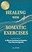 Healing With Somatic Exercises by J.C Myles