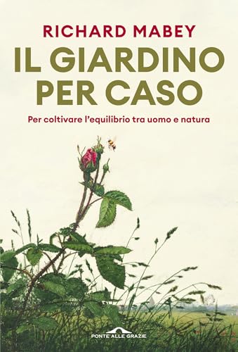 Il giardino per caso: Per coltivare l’equilibrio tra uomo e natura (Italian Edition)