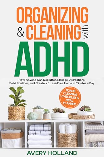 Organizing & Cleaning with ADHD : How Anyone Can Declutter, Manage Distractions, Build Routines, and Create a Stress-Free Home in Minutes a Day (Kindle Edition)