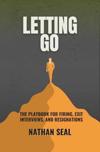 Letting Go: The Playbook for Firing, Exit Interviews, and Resignations: A Guide to Employee Termination, Ethical Exit Interviews, and Effective Resignation Strategies (Professional Playbooks)
