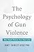 Psychology of Gun Violence:...