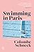 Swimming in Paris: A Life in Three Stories