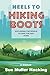 Heels to Hiking Boots: Exploring the World to Find the Way Home