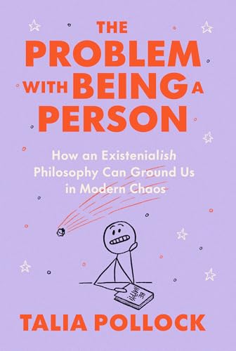 The Problem with Being a Person: How an Existentialish Philosophy Can Ground Us in Modern Chaos (Kindle Edition)