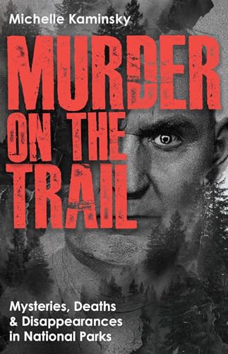 Murder on the Trail: Mysteries, Deaths, and Disappearances in National Parks (Featuring Gabby Petito, Toni Henthorn, Gary Michael Hilton, and More)