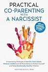 Practical Co-Parenting With a Narcissist: Empowering Strategies to Survive Toxic Abuse, Reduce Conflict and Set Boundaries to Protect Youself and Raise Emotionally Healthy Children