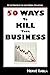 50 Ways to Kill your Business