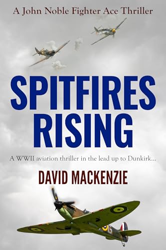 Spitfires Rising: A WWII aviation thriller in the lead up to Dunkirk... (John Noble Fighter Ace Thrillers Book 1)