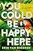 You Could Be Happy Here by Erin Van Rheenen You Could Be Happy Here by Erin Van Rheenen