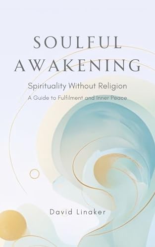 Soulful Awakening: Spirituality Without Religion - A Guide to Fulfilment and Inner Peace (Kindle Edition)