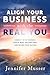Align Your Business with the Real You: Connect with Yourself, Create What Matters Most, and Define Your Success