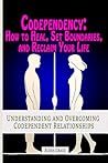 Codependency: How to Heal, Set Boundaries, and Reclaim Your Life: Understanding and Overcoming Codependent Relationships (Navigating Complex ... Personality Disorders and Emotional Dynamics)