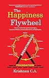 The Happiness Flywheel : How to Achieve Success by Leveraging Corporate Wisdom, Empirical Research, and Spirituality
