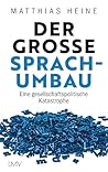 Der große Sprachumbau: Eine gesellschaftspolitische Katastrophe (German Edition)