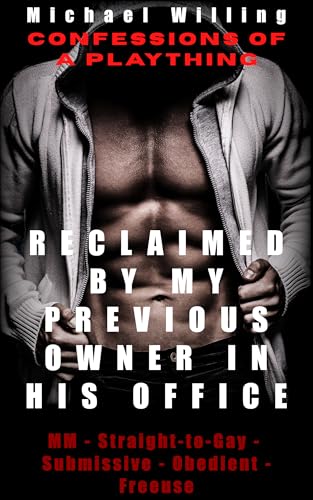 Reclaimed by my Previous Owner in his Office (Confessions of a Plaything - Straight-to-Gay, BSDM, Office Toy, Plaything Book 4)