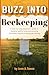Buzz Into Beekeeping: A Step-By-Step Beginner's Guide to Building Healthy Hives and Enjoying the Sweet Rewards of Honey Harvesting