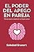 El poder del apego en pareja: Claves de la ciencia del apego para construir un buen amor en pareja